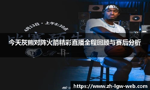今天灰熊对阵火箭精彩直播全程回顾与赛后分析