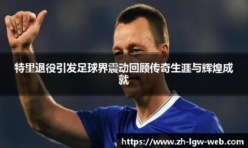 特里退役引发足球界震动回顾传奇生涯与辉煌成就